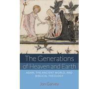 The Generations of Heaven and Earth: Adam, the Ancient World, and Biblical Theology