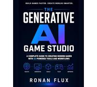 The Generative AI Game Studio: A Complete Guide to Creating Modern Games with AI-Powered Tools and Workflows