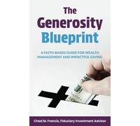 The Generosity Blueprint: A Faith-Based Guide for Wealth Management and Impactful Giving