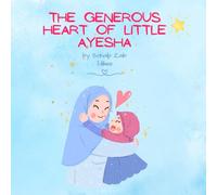 The Generous Heart of Little Ayesha: A Story of Kindness, Sharing, and Islamic Values for Kids