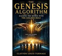 The Genesis Algorithm: Hacking the Matrix with The Golden Rule: 7