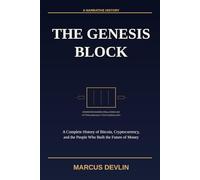 The Genesis Block: A Complete History of Bitcoin, Cryptocurrency, and the People Who Built the Future of Money