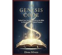 The Genesis Code: Unlock Your Soul's Blueprint in the Bible to Manifest Your Highest Purpose