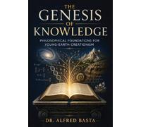 The Genesis of Knowledge: Philosophical Foundations for Young-Earth Creationism
