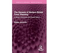 The Genesis of Modern British Town Planning: A Study in Economic and Social history...
