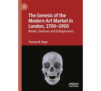 The Genesis of the Modern Art Market in London, 1700-1900: Rebels, Geniuses and Entrepreneurs