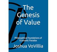 The Genesis of Value: Philosophical Foundations of Economic Paradox: 1