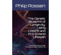 The Genetic Blueprint of Longevity: Using CRISPR and AI to Extend Lifespan: Unlocking the Secrets of DNA Editing for a Longer, Healthier Life