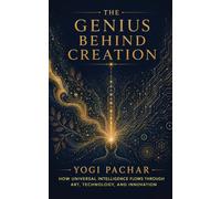 The Genius Behind Creation: How Universal Intelligence Flows Through Art, Technology, and Innovation