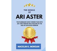 The Genius of Ari Aster: The Filmmaker Who Turned Pain into Art and Terror into Healing in the Age of Elevated Horror