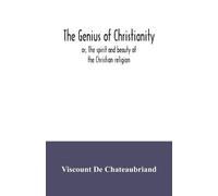 The genius of Christianity; or, The spirit and beauty of the Christian religion
