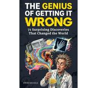 The Genius of Getting it Wrong: 71 Surprising Discoveries That Changed the World