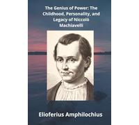 "The Genius of Power: The Childhood, Personality, and Legacy of Niccolò Machiavelli"