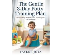 The Gentle 3-Day Potty Training Plan: Calm coaching, playful practice, fast progress (18-36 months)