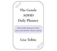 The Gentle ADHD Daily Planner: One small step at a time. Less overwhelm. More clarity.