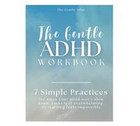 The Gentle ADHD workbook: Simple exercises to calm a busy mind, reduce overwhelm, and build focus step by step