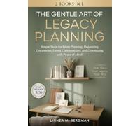 The Gentle Art of Legacy Planning for Women Over 50: Simple Steps for Estate Planning, Organizing Documents, Family Conversations, and Downsizing with Peace of Mind