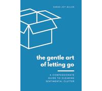 The Gentle Art of Letting Go: A Compassionate Guide to Clearing Sentimental Clutter
