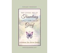 The Gentle Art of Traveling Solo Through Grief: A Grieve. Go. Grow. Guide