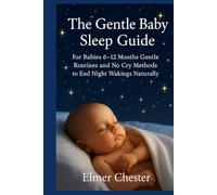 The Gentle Baby Sleep Guide: For Babies 6-12 Months ,Gentle Routines and No Cry Methods to End Night Wakings Naturally