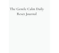 The Gentle Calm Daily Reset Journal: A Daily Structure for Reducing Mental Noise
