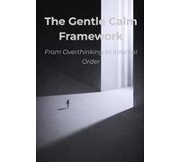 The Gentle Calm Framework: From Overthinking To Internal Order