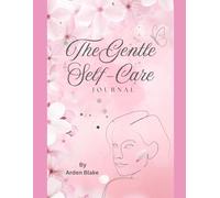 The Gentle Care Journal: A One-Year Guided Wellness Practice for Women