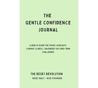 The Gentle Confidence Journal: Rebuild Self-Esteem, Self-Trust and Personal Strength After Illness, Burnout or Life Changes
