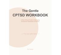The Gentle CPTSD Workbook: Non-Clinical Guide to Managing Emotional Flashbacks, Soothing Your Nervous System, and Healing from Trauma