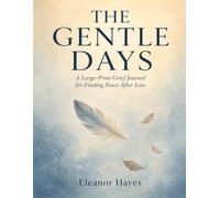 THE GENTLE DAYS: A Large-Print Grief Journal for Finding Peace After Loss