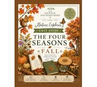 The Gentle Foundations Nature Explorer: The Four Seasons : Fall: A Fall Nature Study Featuring Leaves, Trees, Migration, Harvest, Nature Journaling, and Outdoor Autumn Learning for Grades K-5