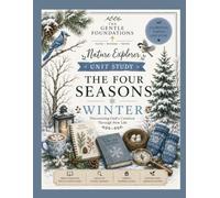 The Gentle Foundations Nature Explorer: The Four Seasons - Winter: A Homeschool Winter Nature Study Featuring Animals, Animal Tracks, Birds, Trees, ... and Homeschool Science for Grades K-5