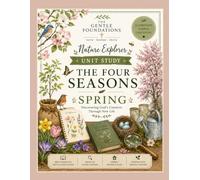 The Gentle Foundations Nature Explorer Unit Study: The Four Seasons - Spring: A Homeschool Inspired Spring Nature Study Featuring Wildflowers, Frogs, ... and Outdoor Science for Grades K-5