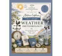 The Gentle Foundations Nature Explorer: Weather (Meteorology): A Homeschool Weather Study Featuring Clouds, Storms, Weather Instruments, Nature Journaling, and Homeschool Science for Grades K-5