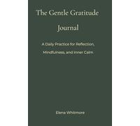 The Gentle Gratitude Journal: A Daily Practice for Reflection, Mindfulness, and Inner Calm