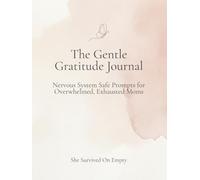 The Gentle Gratitude Journal: Nervous System Safe Prompts for Overwhelmed Exhausted Moms