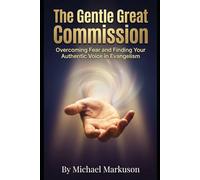 The Gentle Great Commission: Overcoming Fear and Finding Your Authentic Voice in Evangelism