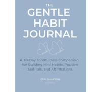 The Gentle Habit Journal: A 30-Day Mindfulness Companion for Building Mini Habits, Positive Self-Talk, and Affirmations