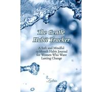 THE GENTLE HABIT TRACKER: A 12-Month Guided Habit Journal for Women to Build Mindful Routines, Embrace Gentle Progress, and Create Lasting Change