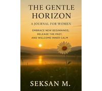 The Gentle Horizon: A Journal for Women: Embrace New Beginnings, Release the Past, and Welcome Inner Calm