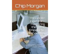 The Gentle Inquisitor - Mastering the Art of Empathetic Interviewing: Transform Professional Interactions and Unlock Truths with Non-Confrontational Techniques