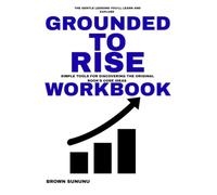 The Gentle Lessons You 'll Learn and Explore Grounded To Rise: Simple Tools for Discovering The Original Book's Core Ideas