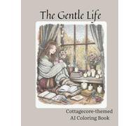 The Gentle Life: A Cozy and Relaxing Coloring Book for Teens & Adults - Featuring 30 AI-Assisted Illustrations
