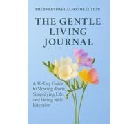 The Gentle Living Journal: 90 Days of Peaceful Intentions, Mindful Moments & Daily Reflections