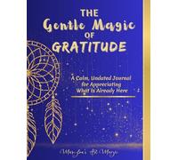 The Gentle Magic of Gratitude: A Calm, Undated Gratitude Journal for Presence, Mindful Reflection and Appreciation for What Is Already Here