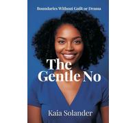 The Gentle No: Boundaries Without Guilt or Drama: Say no clearly while keeping relationships intact