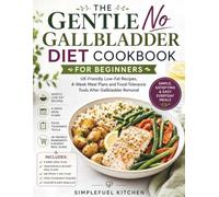 The Gentle No Gallbladder Diet Cookbook for Beginners: UK-Friendly Low-Fat Recipes, 4-Week Meal Plans and Food-Tolerance Tools After Gallbladder Removal