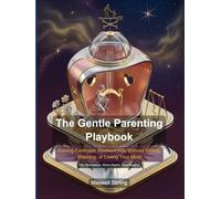 The Gentle Parenting Playbook: Raising Confident, Resilient Kids Without Yelling, Shaming, or Losing Your Mind