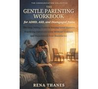 The Gentle Parenting Workbook for ADHD, ASD and Disengaged Teens: The Stop-Yelling Guide to Raising Good Humans, Practicing Communication Without Violence and Punishment-Free Boundaries