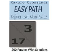 The Gentle Path: Easy Kakuro Puzzle Book for Beginners - 200 Simple Number Cross Sums with Solutions for Adults and Seniors